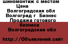 шиномонтаж с местом › Цена ­ 350 000 - Волгоградская обл., Волгоград г. Бизнес » Продажа готового бизнеса   . Волгоградская обл.